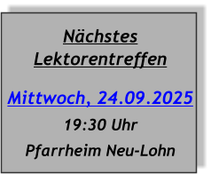 Nächstes Lektorentreffen Mittwoch, 24.09.2025 19:30 Uhr Pfarrheim Neu-Lohn