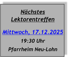 Nächstes Lektorentreffen Mittwoch, 17.12.2025 19:30 Uhr Pfarrheim Neu-Lohn