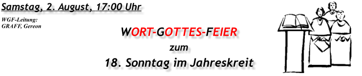 Samstag, 2. August, 17:00 Uhr WORT-GOTTES-FEIER  zum 18. Sonntag im Jahreskreit WGF-Leitung: GRAFF, Gereon