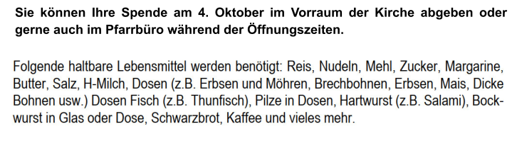 Sie können Ihre Spende am 4. Oktober im Vorraum der Kirche abgeben oder gerne auch im Pfarrbüro während der Öffnungszeiten.