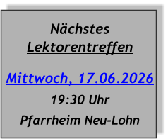 Nächstes Lektorentreffen Mittwoch, 17.06.2026 19:30 Uhr Pfarrheim Neu-Lohn