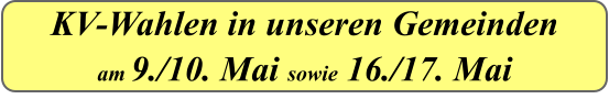KV-Wahlen in unseren Gemeinden am 9./10. Mai sowie 16./17. Mai