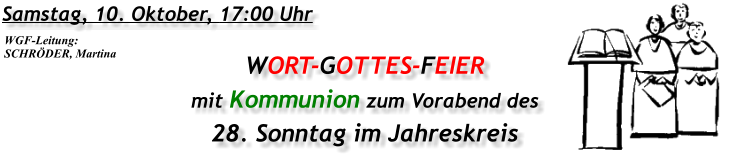 Samstag, 10. Oktober, 17:00 Uhr WORT-GOTTES-FEIER mit Kommunion zum Vorabend des 28. Sonntag im Jahreskreis WGF-Leitung: SCHRÖDER, Martina